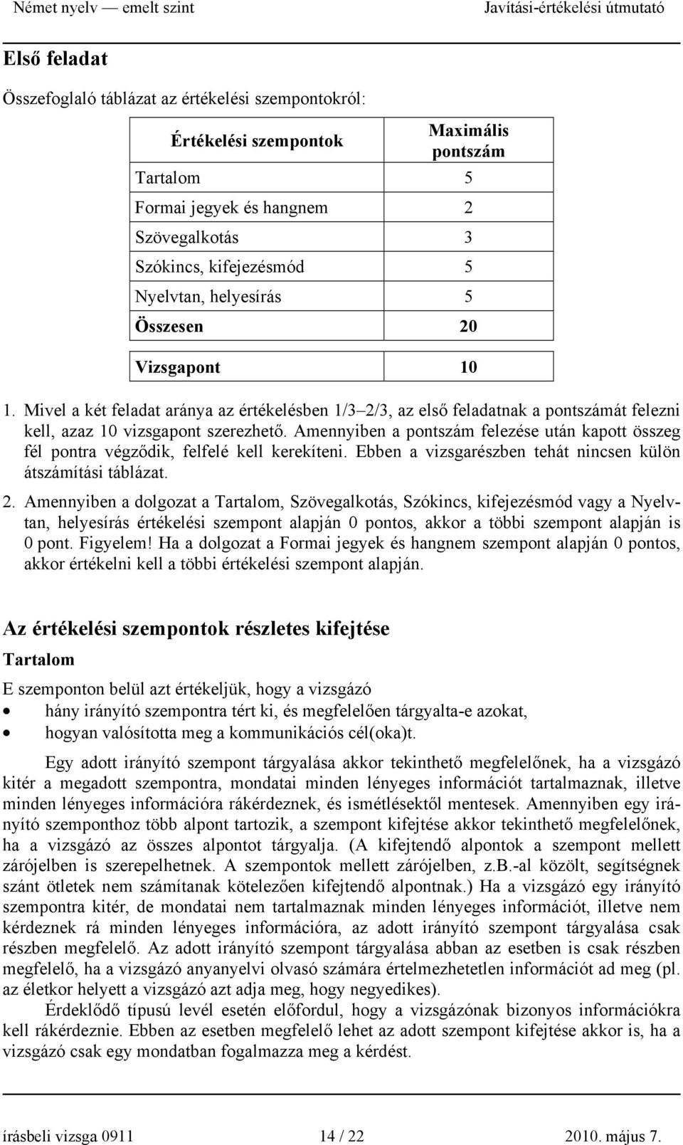 Amennyiben a pontszám felezése után kapott összeg fél pontra végződik, felfelé kell kerekíteni. Ebben a vizsgarészben tehát nincsen külön átszámítási táblázat. 2.