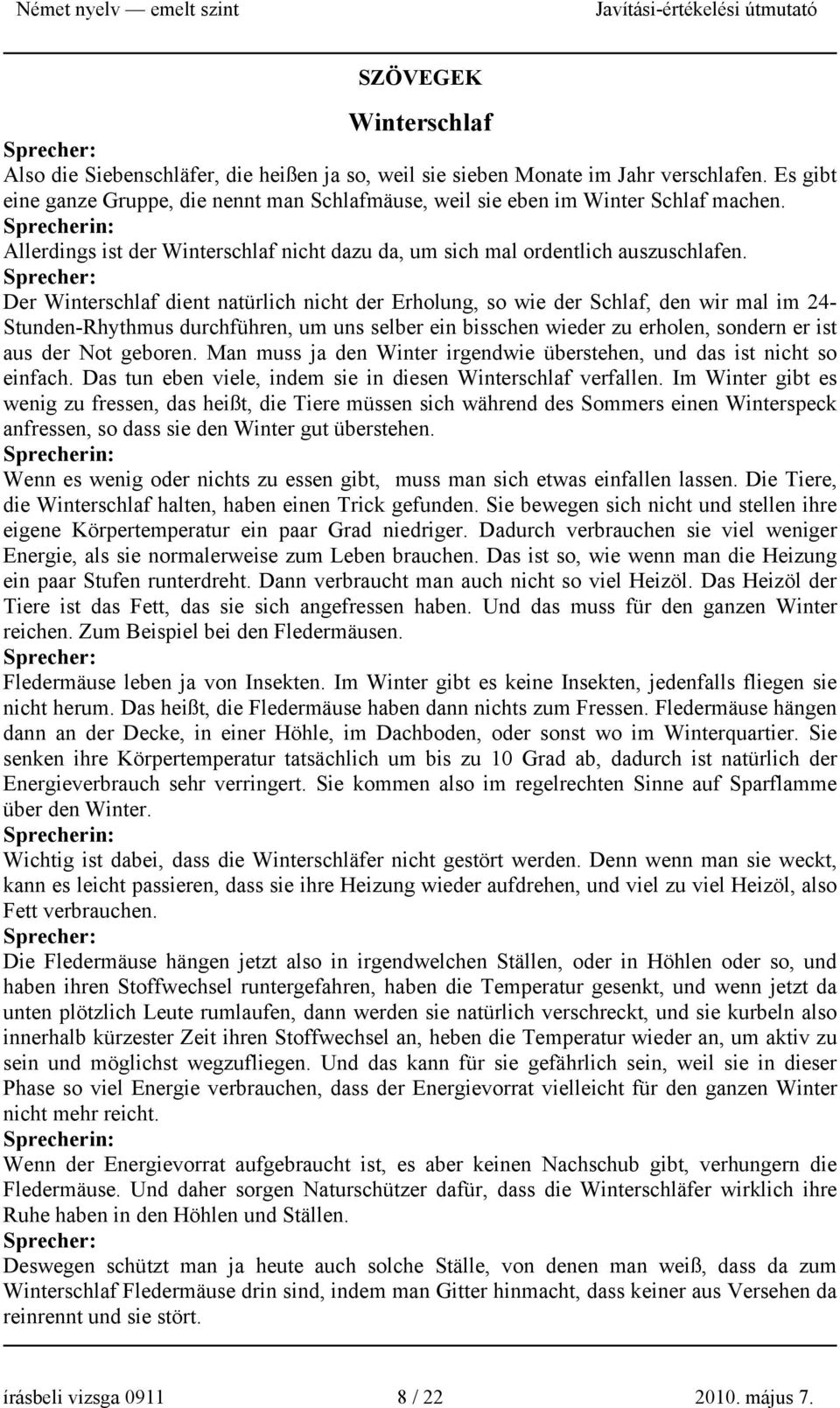 Sprecher: Der Winterschlaf dient natürlich nicht der Erholung, so wie der Schlaf, den wir mal im 24- Stunden-Rhythmus durchführen, um uns selber ein bisschen wieder zu erholen, sondern er ist aus der