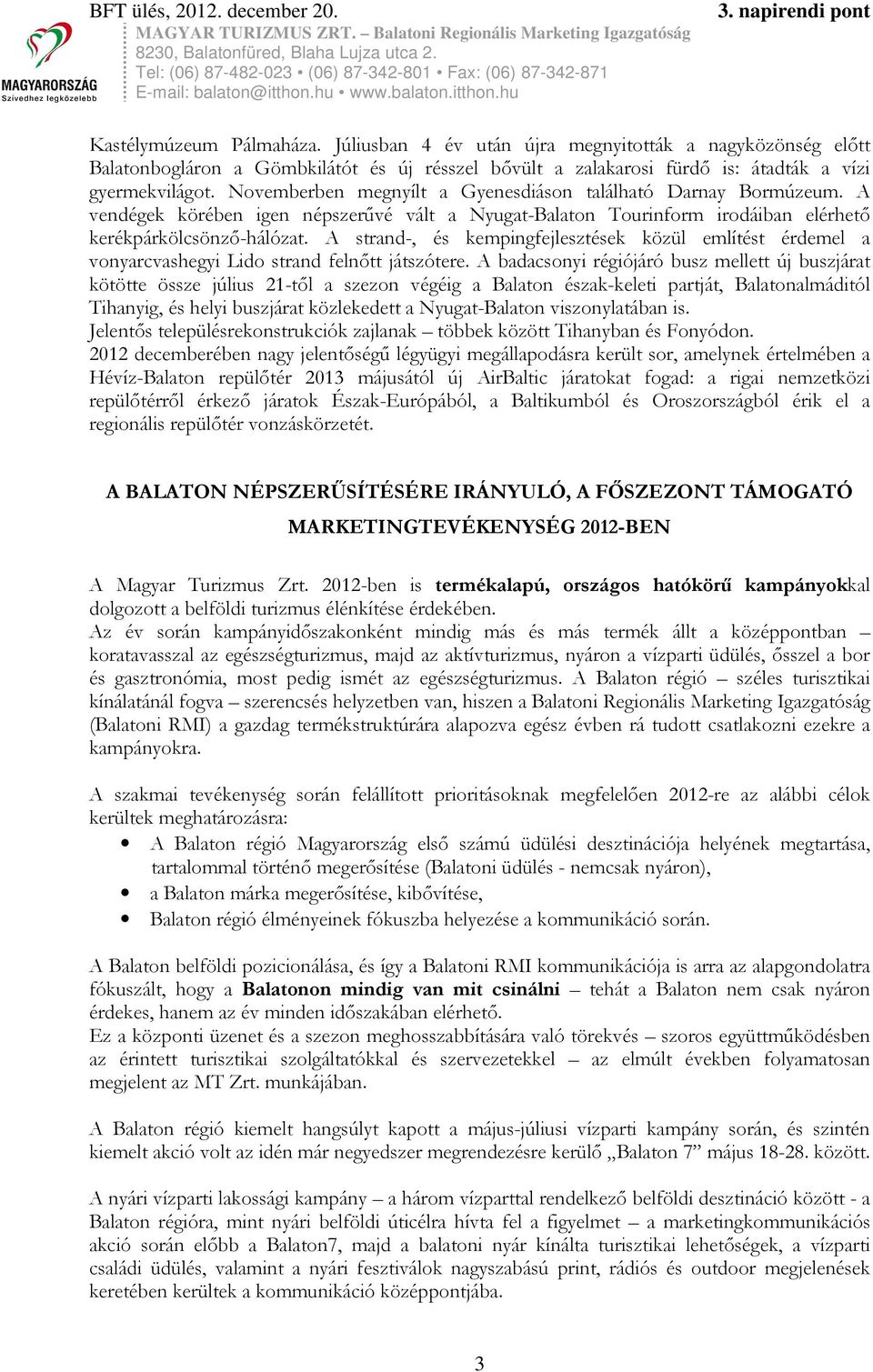 Novemberben megnyílt a Gyeneiáon található Darnay Bormúzeum. A venégek körében igen népzerűvé vált a Nyugat-Balaton Tourinform iroáiban elérhető kerékpárkölcönző-hálózat.