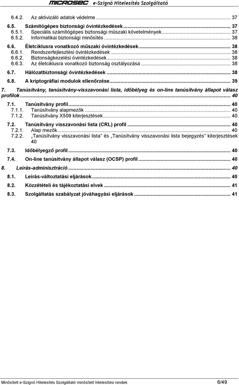 .. 38 6.7. Hálózatbiztonsági óvintézkedések... 38 6.8. A kriptográfiai modulok ellenőrzése... 39 7.