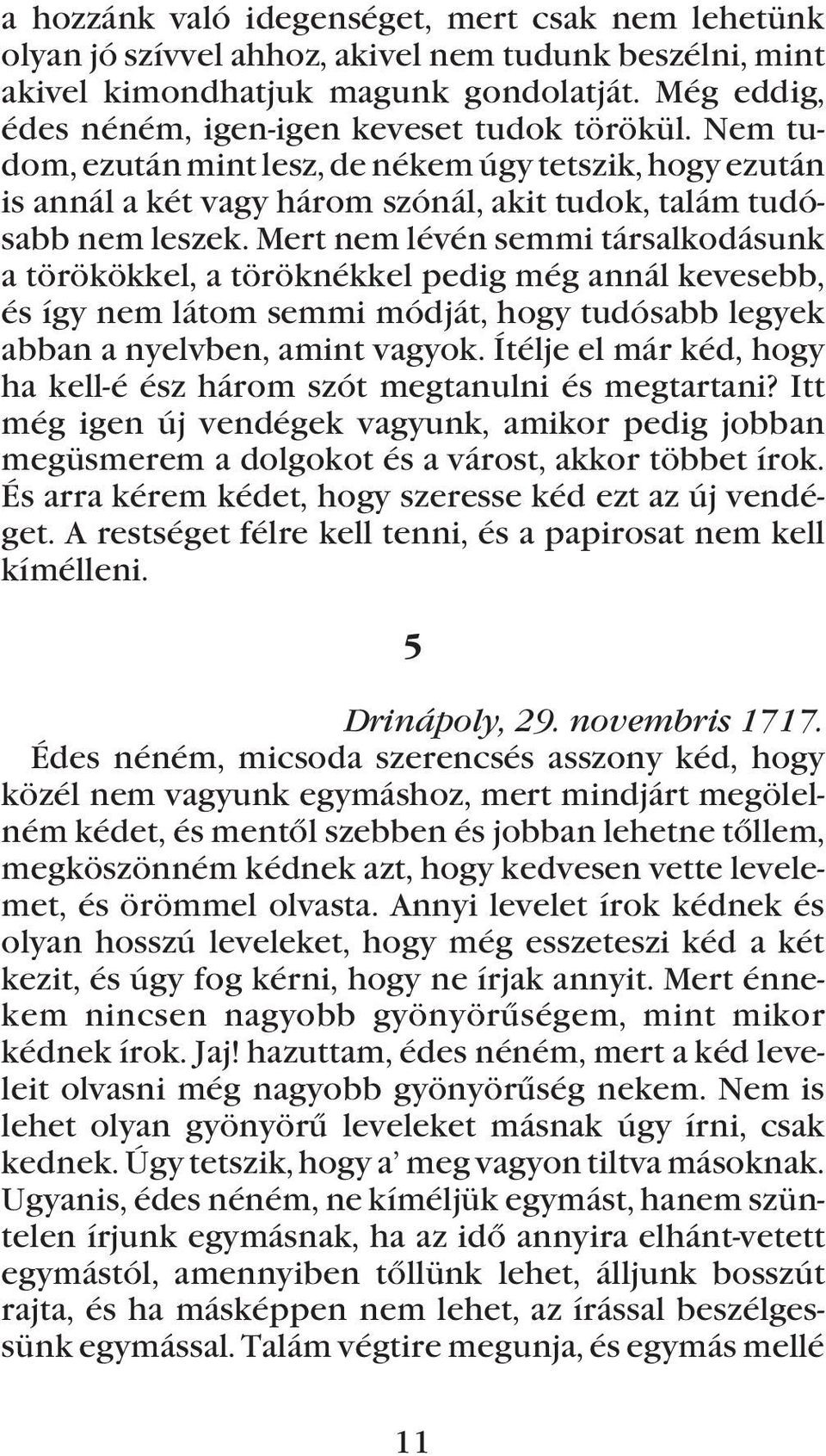 Mert nem lévén semmi társalkodásunk a törökökkel, a töröknékkel pedig még annál kevesebb, és így nem látom semmi módját, hogy tudósabb legyek abban a nyelvben, amint vagyok.