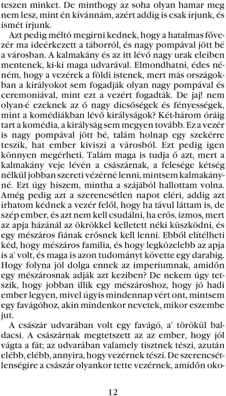 Elmondhatni, édes néném, hogy a vezérek a földi istenek, mert más országokban a királyokot sem fogadják olyan nagy pompával és ceremoniával, mint ezt a vezért fogadták. De jaj!