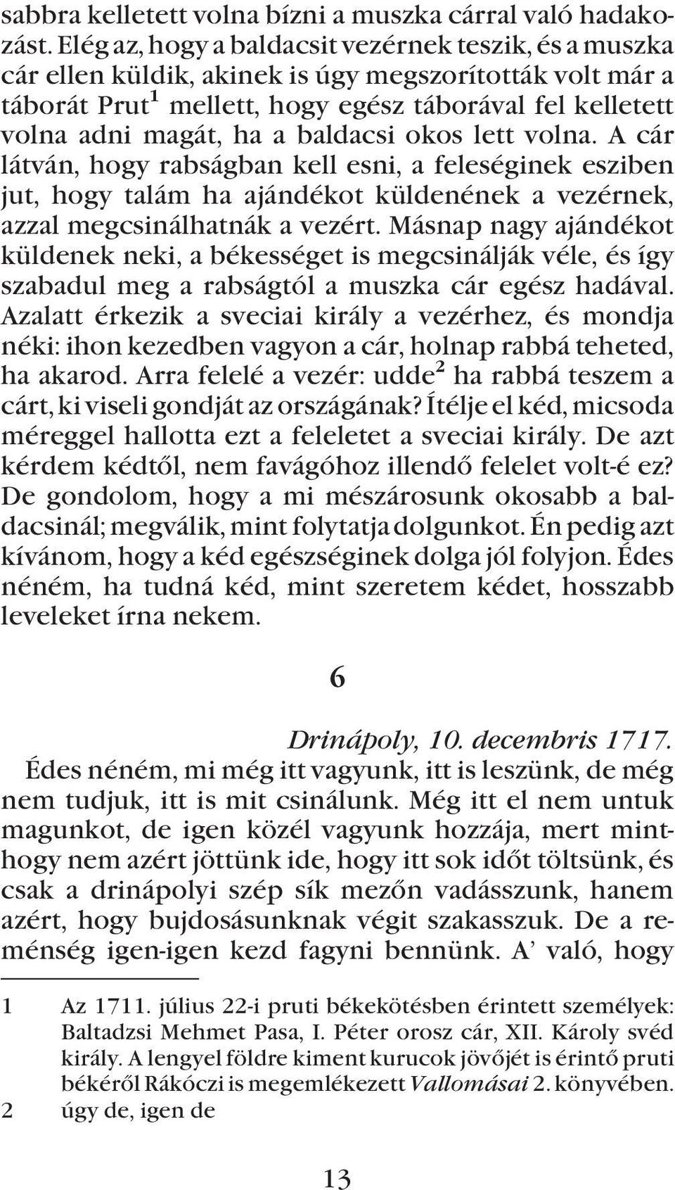 baldacsi okos lett volna. A cár látván, hogy rabságban kell esni, a feleséginek esziben jut, hogy talám ha ajándékot küldenének a vezérnek, azzal megcsinálhatnák a vezért.