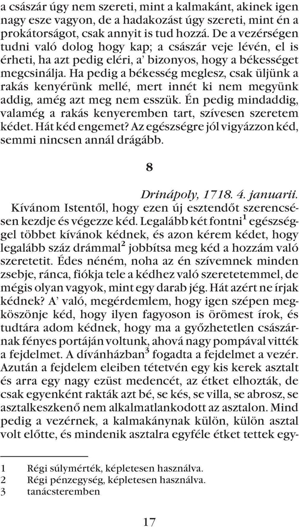 Ha pedig a békesség meglesz, csak üljünk a rakás kenyérünk mellé, mert innét ki nem megyünk addig, amég azt meg nem esszük.