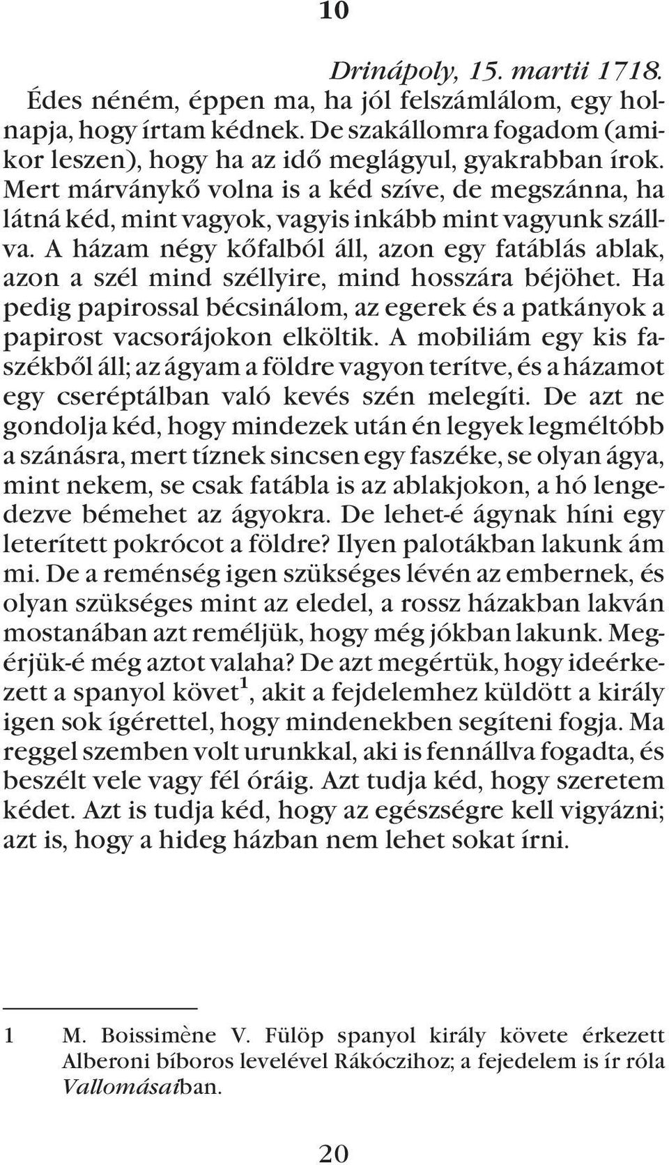 A házam négy kõfalból áll, azon egy fatáblás ablak, azon a szél mind széllyire, mind hosszára béjöhet. Ha pedig papirossal bécsinálom, az egerek és a patkányok a papirost vacsorájokon elköltik.