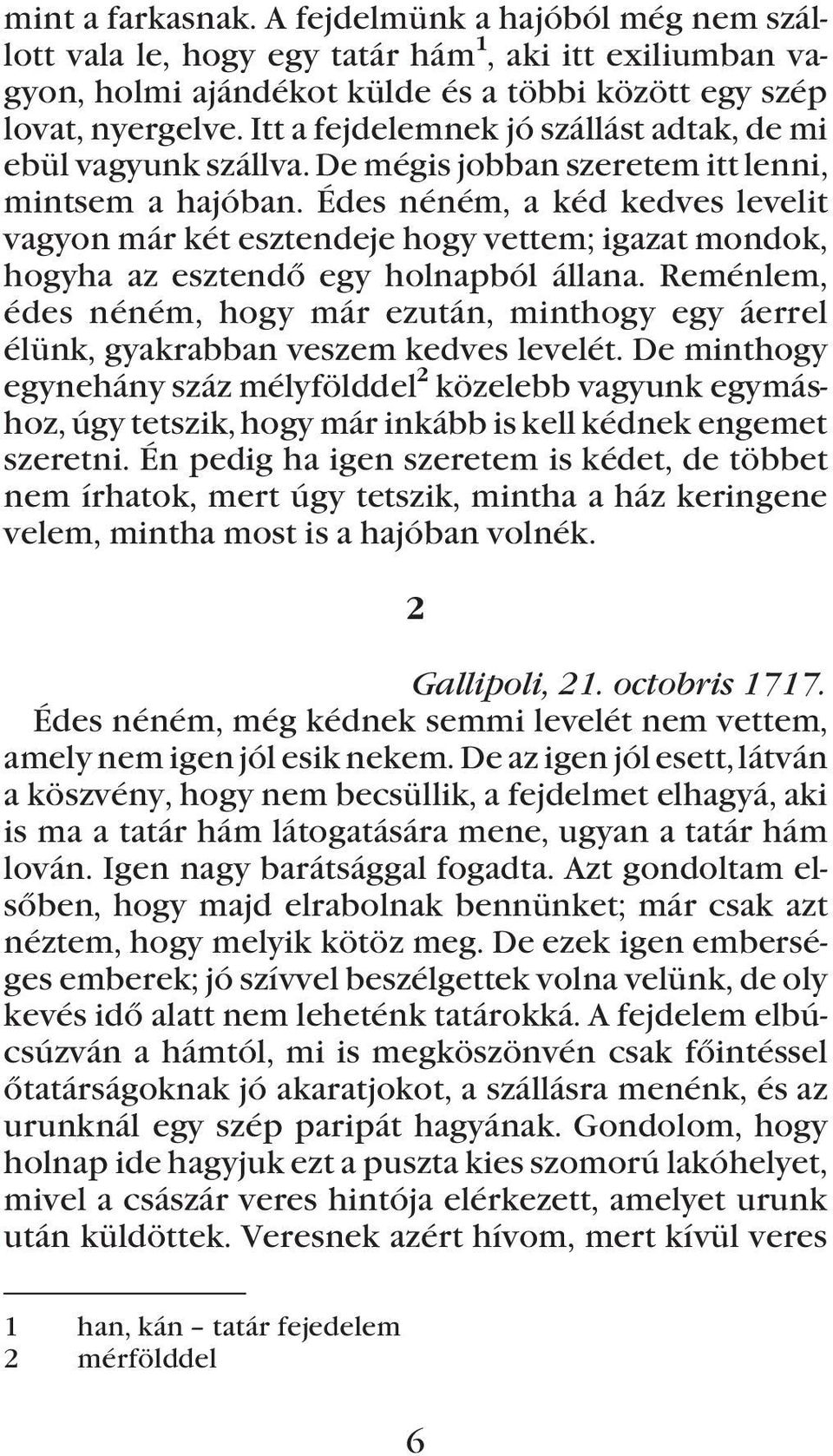 Édes néném, a kéd kedves levelit vagyon már két esztendeje hogy vettem; igazat mondok, hogyha az esztendõ egy holnapból állana.