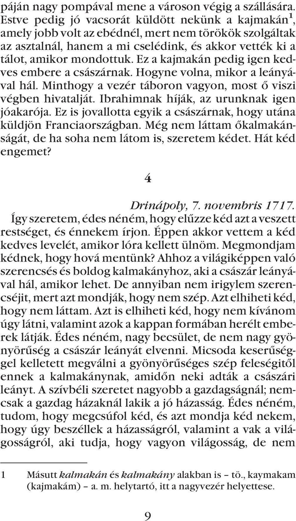 Ez a kajmakán pedig igen kedves embere a császárnak. Hogyne volna, mikor a leányával hál. Minthogy a vezér táboron vagyon, most õ viszi végben hivatalját. Ibrahimnak híják, az urunknak igen jóakarója.