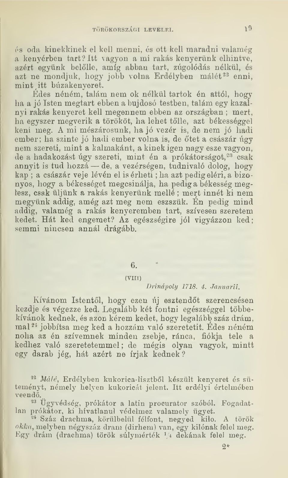 Édes néném, tahim nem ok nélkül tartok én attól, hogy ha a jó Isten megtart ebben a bujdosó testben, talám egy kazalnyi rakás kenyeret kell megennem ebben az országban ; mert, ha egyszer megverik a