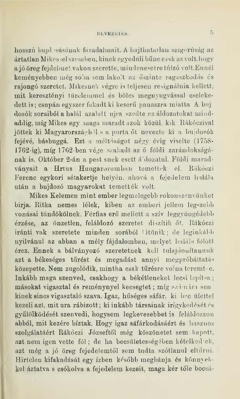 Mikesnek végre is teljesen rezignálnia kellett, mit keresztényi türidemmel és bölcs megnyugvással cselekedett is; csupán egyszer falcadt ki keser panaszra miatta A buj dosók soraiból a halál azauilt