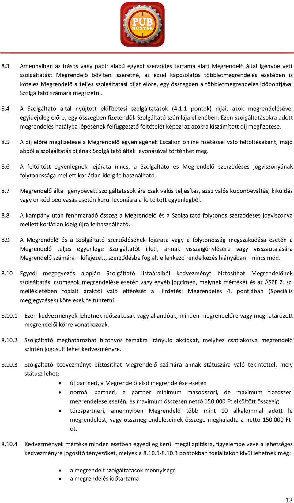 1 pontok) díjai, azok megrendelésével egyidejűleg előre, egy összegben fizetendők Szolgáltató számlája ellenében.