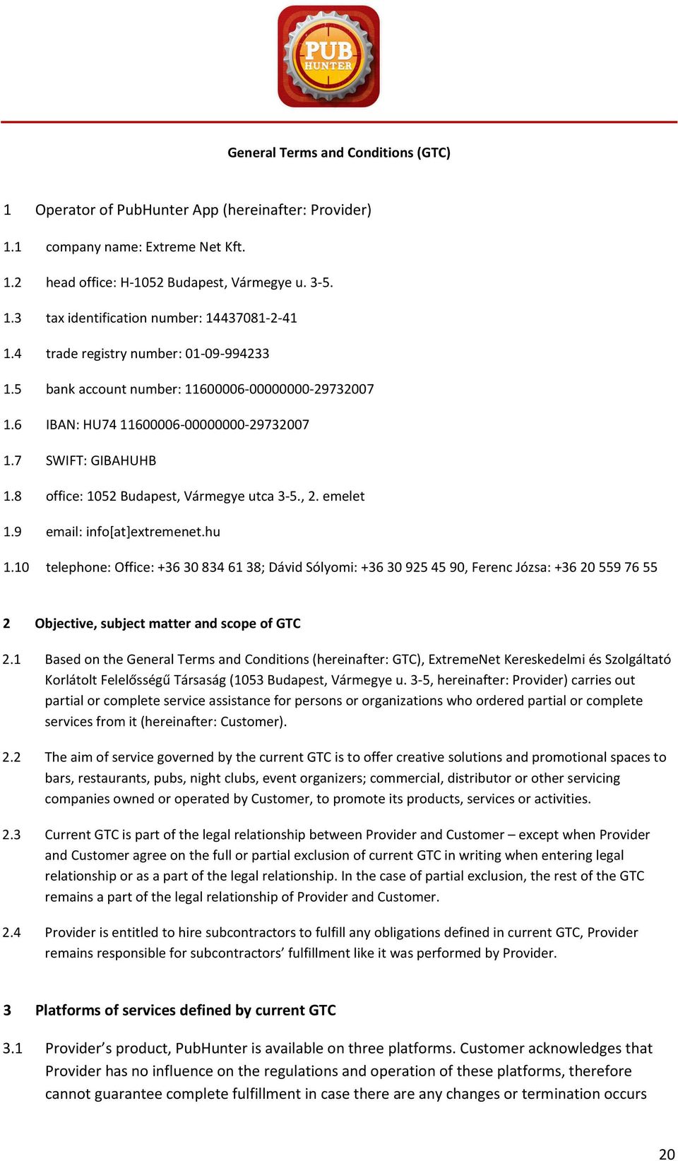 , 2. emelet 1.9 email: info[at]extremenet.hu 1.10 telephone: Office: +36 308346138; Dávid Sólyomi: +36 309254590, Ferenc Józsa: +36 205597655 2 Objective, subject matter and scope of GTC 2.