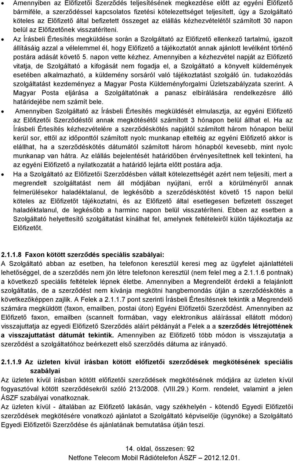 Az Írásbeli Értesítés megküldése során a Szolgáltató az Előfizető ellenkező tartalmú, igazolt állításáig azzal a vélelemmel él, hogy Előfizető a tájékoztatót annak ajánlott levélként történő postára