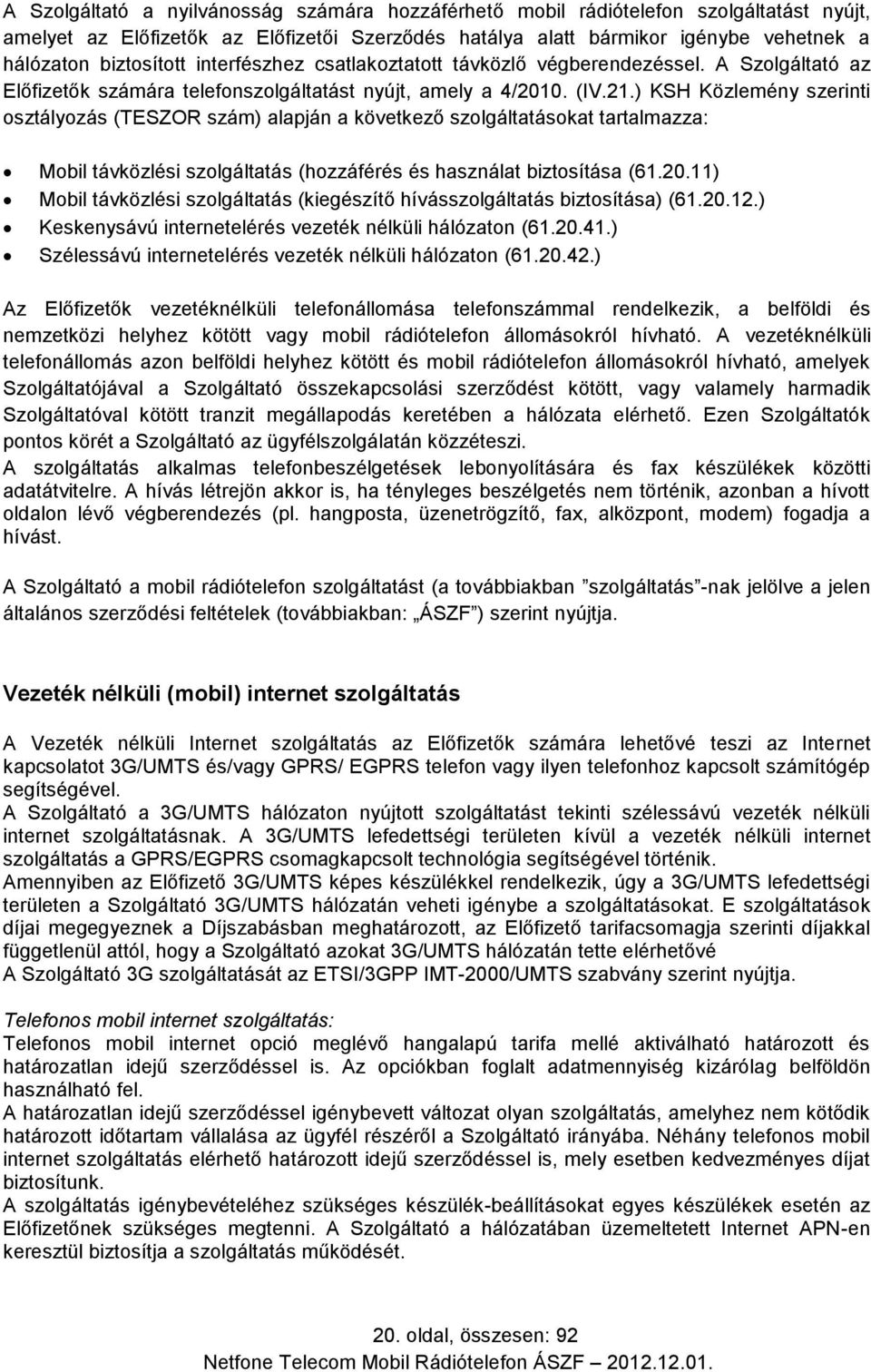 ) KSH Közlemény szerinti osztályozás (TESZOR szám) alapján a következő szolgáltatásokat tartalmazza: Mobil távközlési szolgáltatás (hozzáférés és használat biztosítása (61.20.