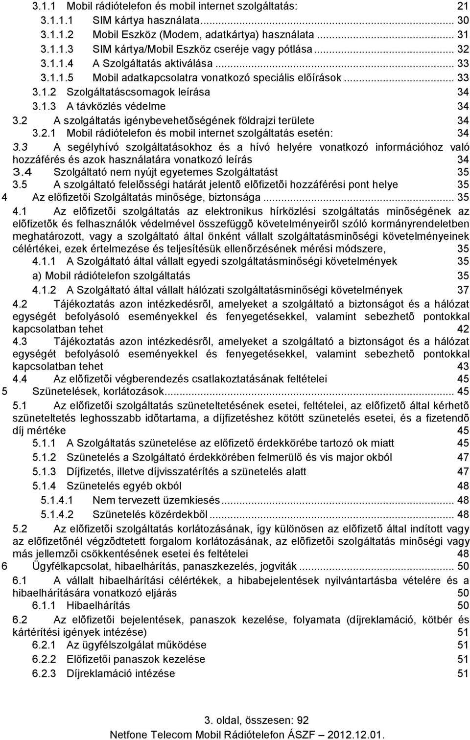 2 A szolgáltatás igénybevehetõségének földrajzi területe 34 3.2.1 Mobil rádiótelefon és mobil internet szolgáltatás esetén: 34 3.