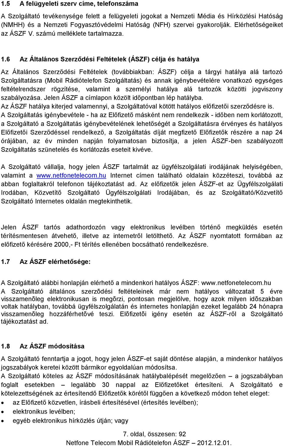 6 Az Általános Szerződési Feltételek (ÁSZF) célja és hatálya Az Általános Szerződési Feltételek (továbbiakban: ÁSZF) célja a tárgyi hatálya alá tartozó Szolgáltatásra (Mobil Rádiótelefon