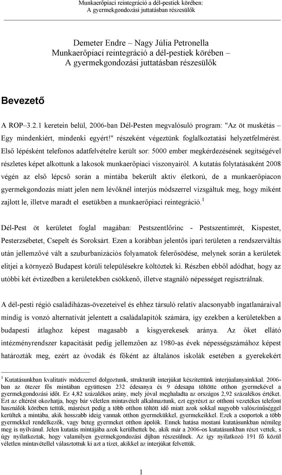 Első lépésként telefonos adatfelvételre került sor: 5000 ember megkérdezésének segítségével részletes képet alkottunk a lakosok munkaerőpiaci viszonyairól.