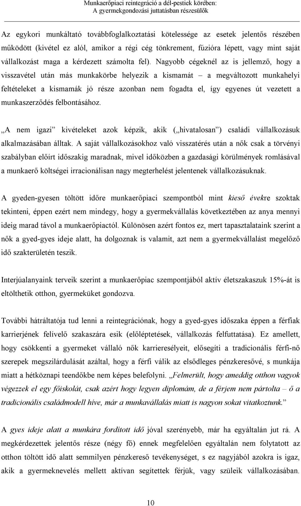 Nagyobb cégeknél az is jellemző, hogy a visszavétel után más munkakörbe helyezik a kismamát a megváltozott munkahelyi feltételeket a kismamák jó része azonban nem fogadta el, így egyenes út vezetett