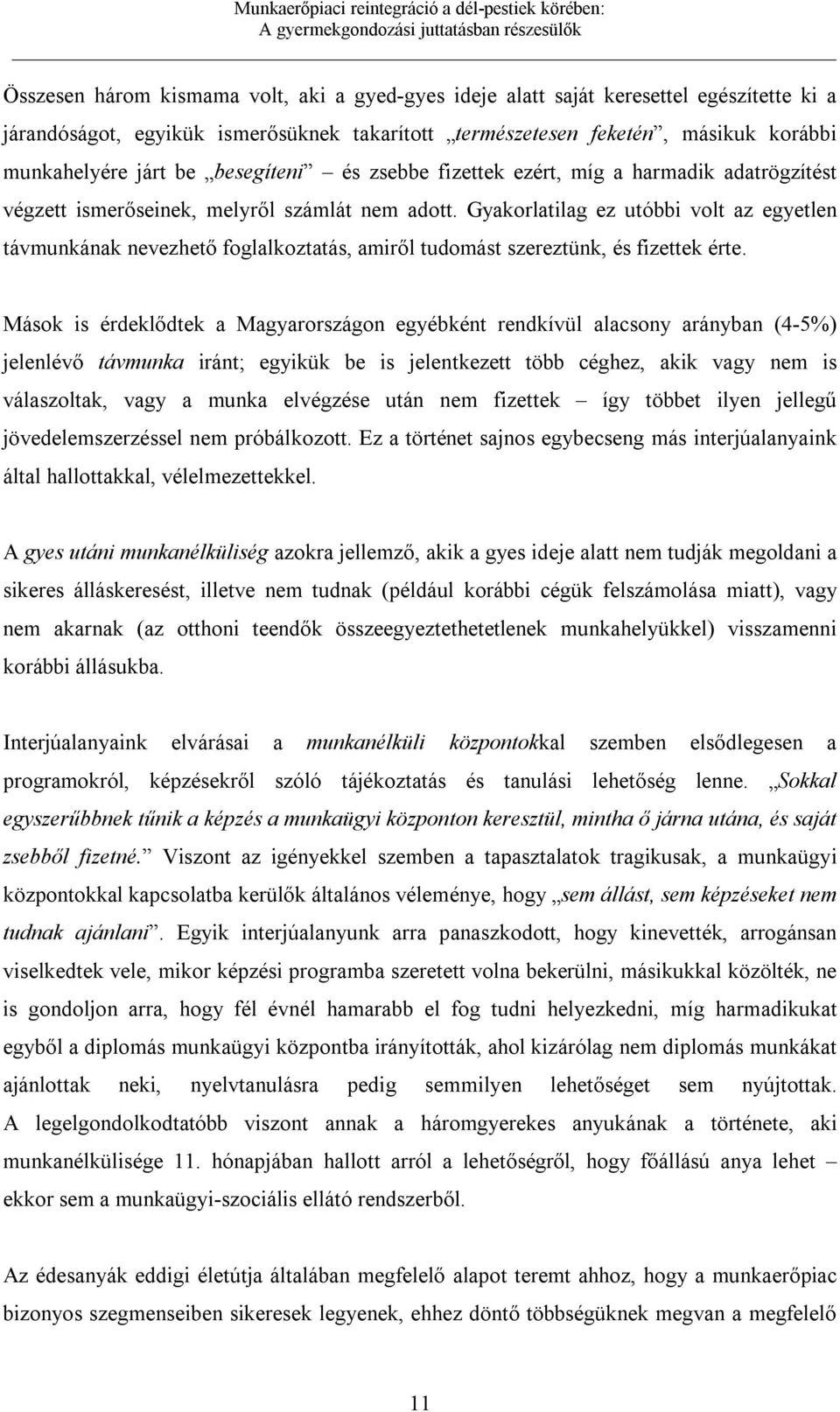 Gyakorlatilag ez utóbbi volt az egyetlen távmunkának nevezhető foglalkoztatás, amiről tudomást szereztünk, és fizettek érte.