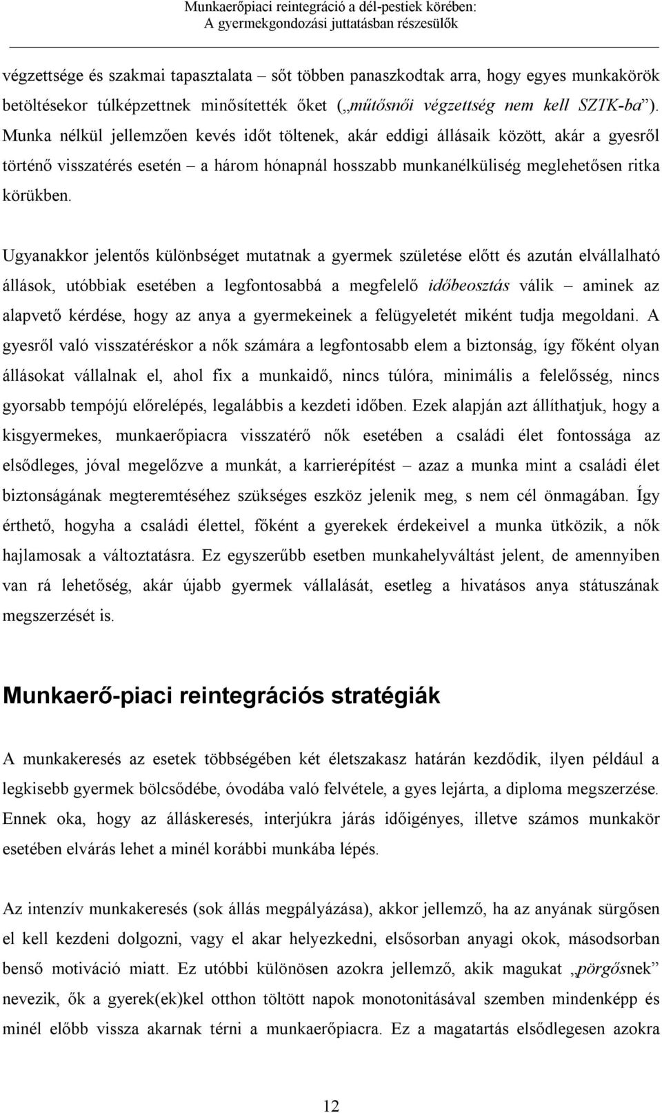 Ugyanakkor jelentős különbséget mutatnak a gyermek születése előtt és azután elvállalható állások, utóbbiak esetében a legfontosabbá a megfelelő időbeosztás válik aminek az alapvető kérdése, hogy az