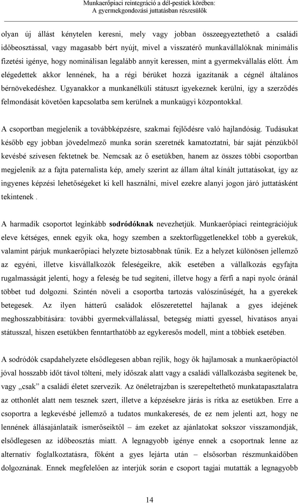 Ugyanakkor a munkanélküli státuszt igyekeznek kerülni, így a szerződés felmondását követően kapcsolatba sem kerülnek a munkaügyi központokkal.