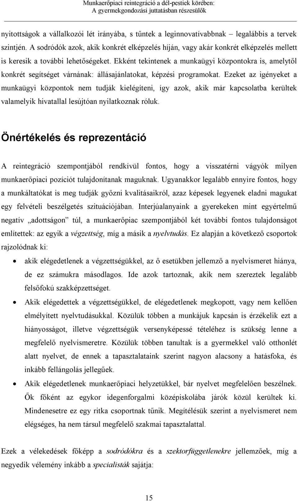 Ekként tekintenek a munkaügyi központokra is, amelytől konkrét segítséget várnának: állásajánlatokat, képzési programokat.