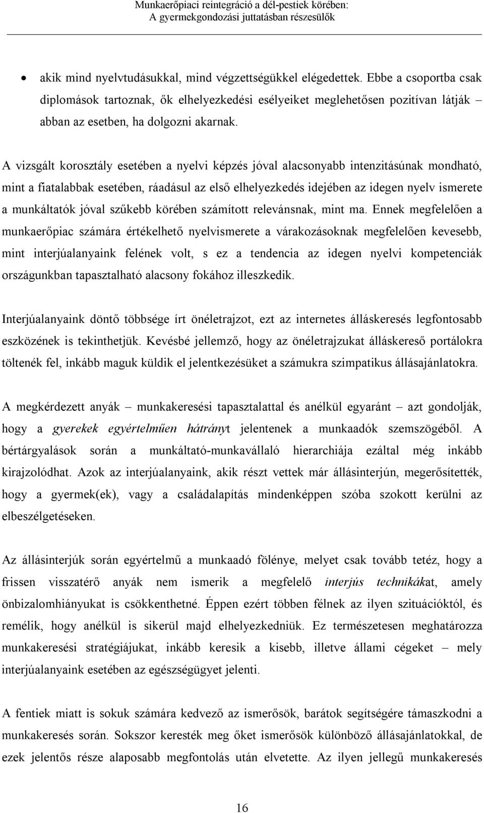 A vizsgált korosztály esetében a nyelvi képzés jóval alacsonyabb intenzitásúnak mondható, mint a fiatalabbak esetében, ráadásul az első elhelyezkedés idejében az idegen nyelv ismerete a munkáltatók