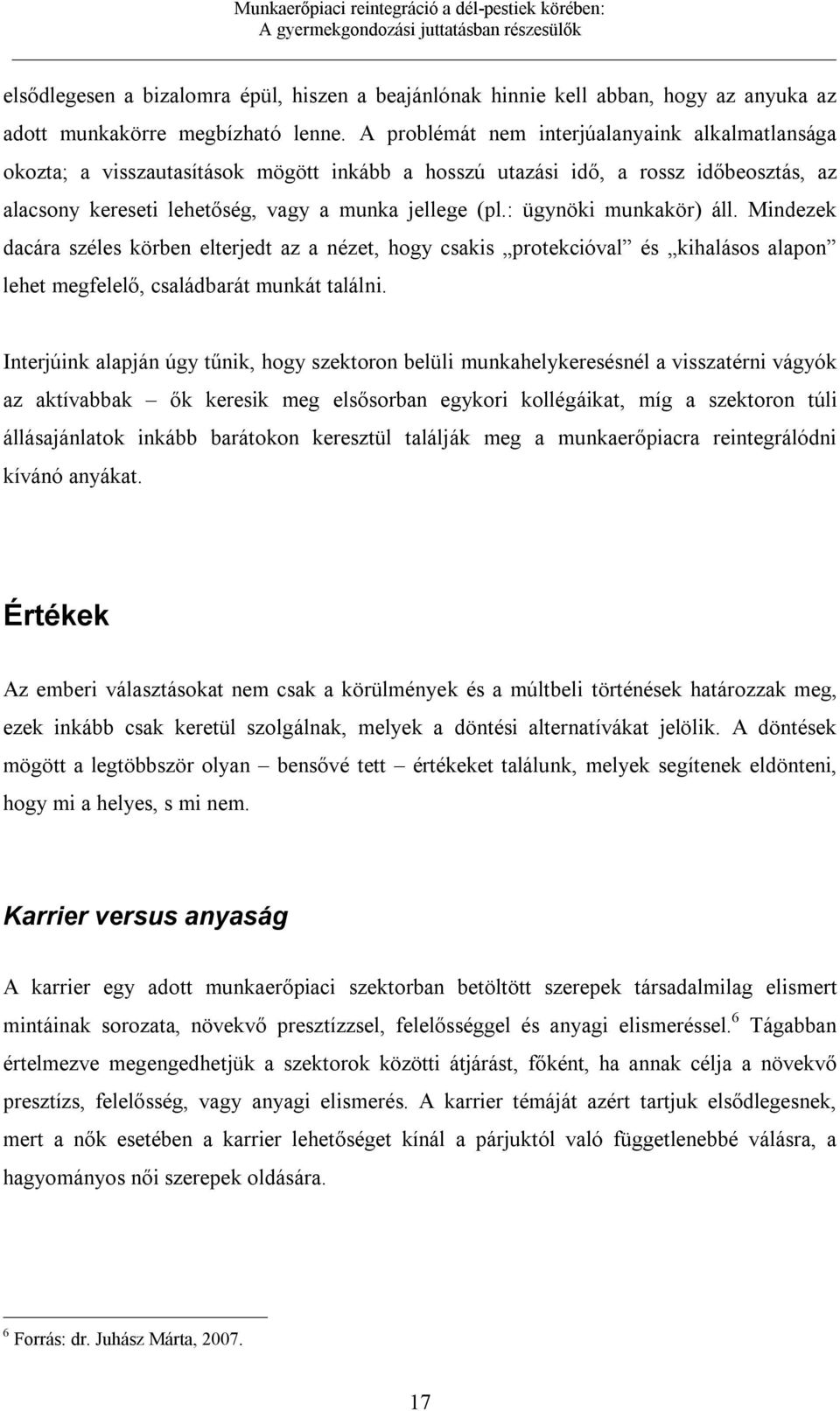 : ügynöki munkakör) áll. Mindezek dacára széles körben elterjedt az a nézet, hogy csakis protekcióval és kihalásos alapon lehet megfelelő, családbarát munkát találni.