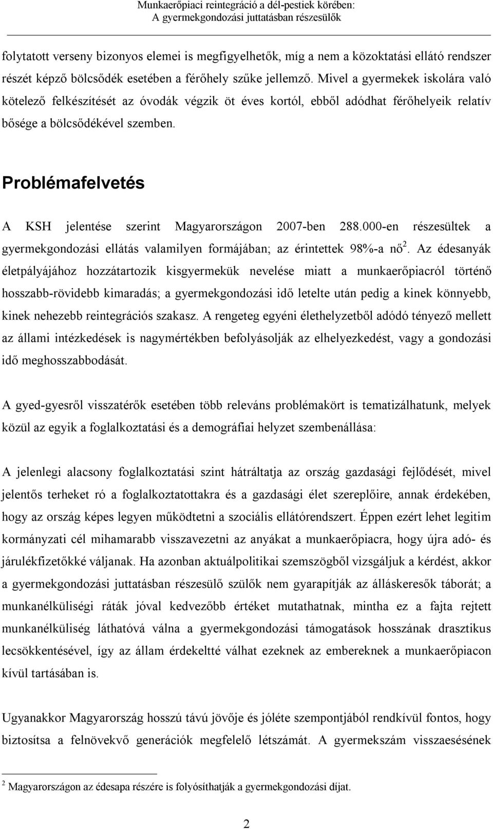 Problémafelvetés A KSH jelentése szerint Magyarországon 2007-ben 288.000-en részesültek a gyermekgondozási ellátás valamilyen formájában; az érintettek 98%-a nő 2.