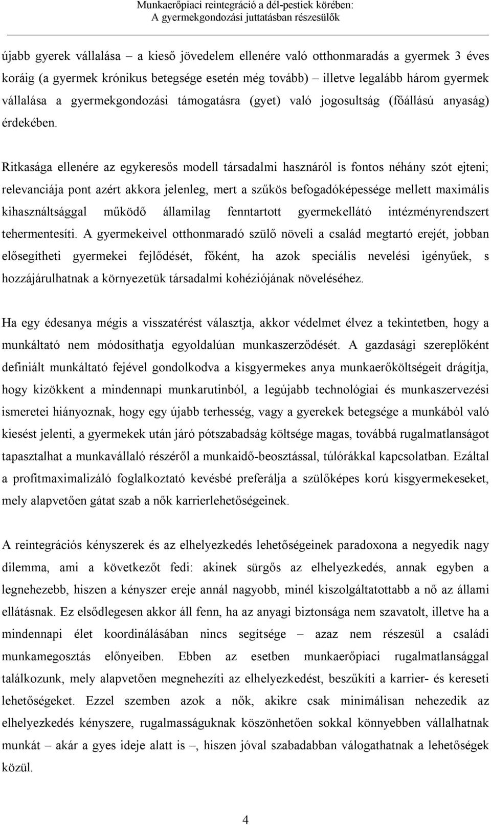 Ritkasága ellenére az egykeresős modell társadalmi hasznáról is fontos néhány szót ejteni; relevanciája pont azért akkora jelenleg, mert a szűkös befogadóképessége mellett maximális kihasználtsággal