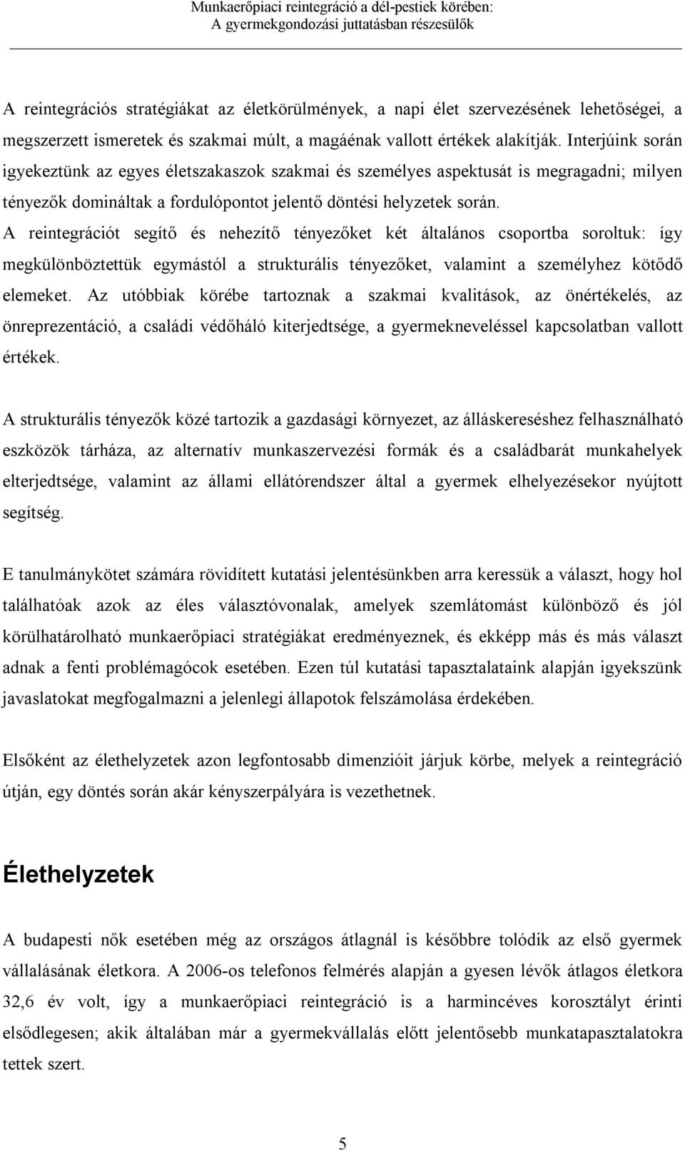 A reintegrációt segítő és nehezítő tényezőket két általános csoportba soroltuk: így megkülönböztettük egymástól a strukturális tényezőket, valamint a személyhez kötődő elemeket.