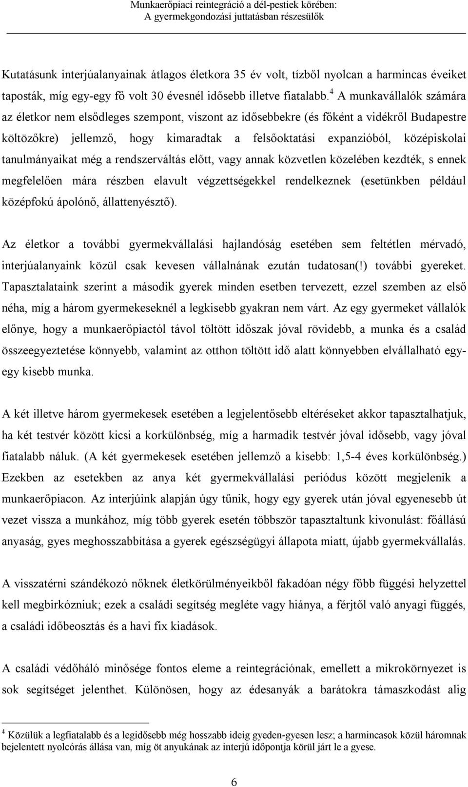 tanulmányaikat még a rendszerváltás előtt, vagy annak közvetlen közelében kezdték, s ennek megfelelően mára részben elavult végzettségekkel rendelkeznek (esetünkben például középfokú ápolónő,