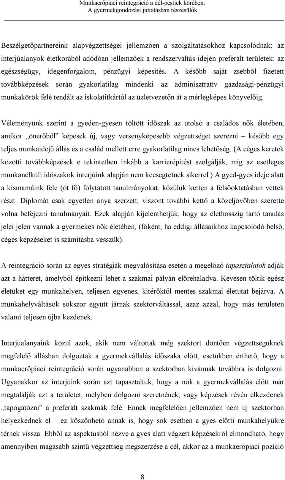 A később saját zsebből fizetett továbbképzések során gyakorlatilag mindenki az adminisztratív gazdasági-pénzügyi munkakörök felé tendált az iskolatitkártól az üzletvezetőn át a mérlegképes könyvelőig.