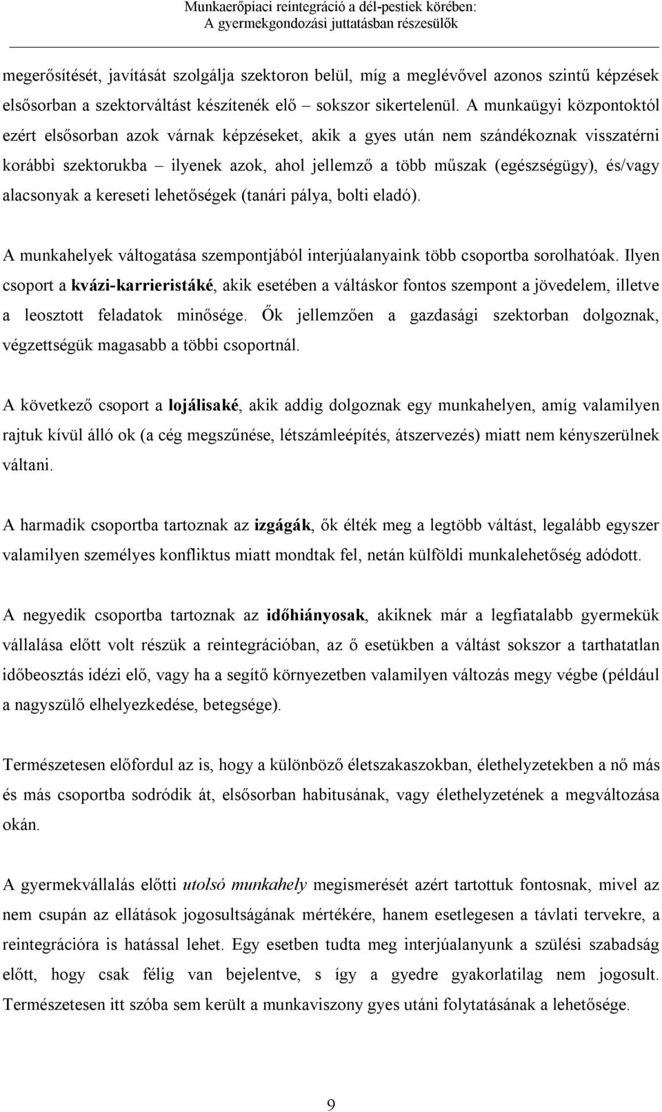 alacsonyak a kereseti lehetőségek (tanári pálya, bolti eladó). A munkahelyek váltogatása szempontjából interjúalanyaink több csoportba sorolhatóak.