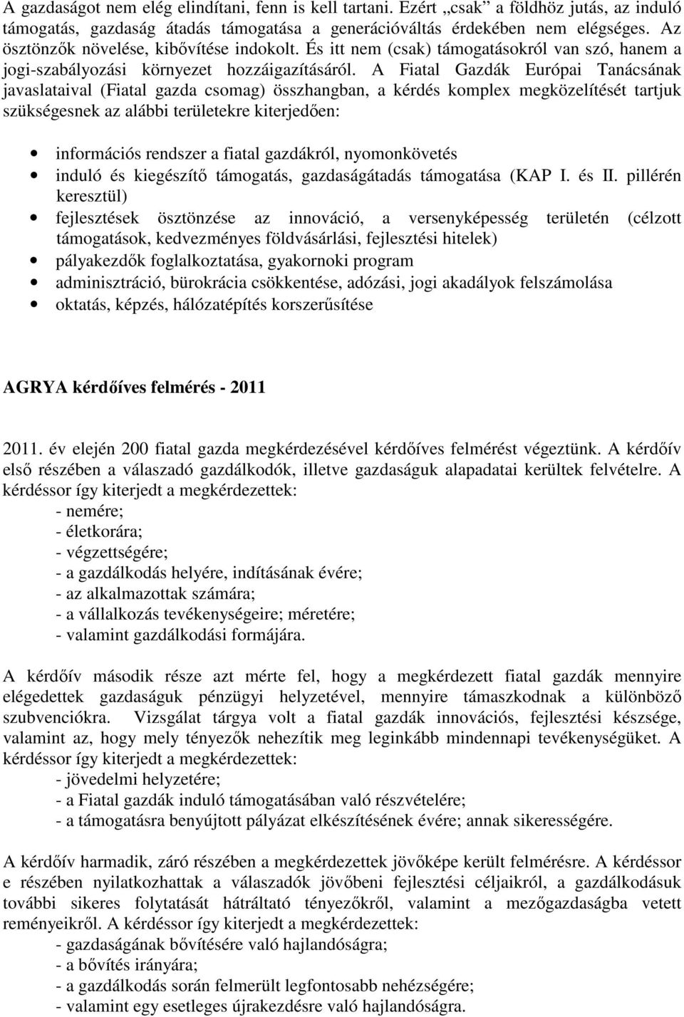 A Fiatal Gazdák Európai Tanácsának javaslataival (Fiatal gazda csomag) összhangban, a kérdés komplex megközelítését tartjuk szükségesnek az alábbi területekre kiterjedően: információs rendszer a