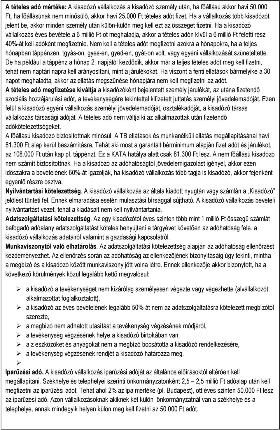 Ha a kisadózó vállalkozás éves bevétele a 6 millió Ft-ot meghaladja, akkor a tételes adón kívül a 6 millió Ft feletti rész 40%-át kell adóként megfizetnie.