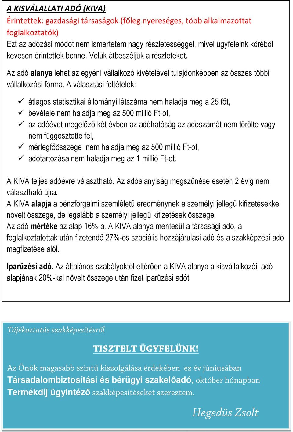 A választási feltételek: átlagos statisztikai állományi létszáma nem haladja meg a 25 fıt, bevétele nem haladja meg az 500 millió Ft-ot, az adóévet megelızı két évben az adóhatóság az adószámát nem