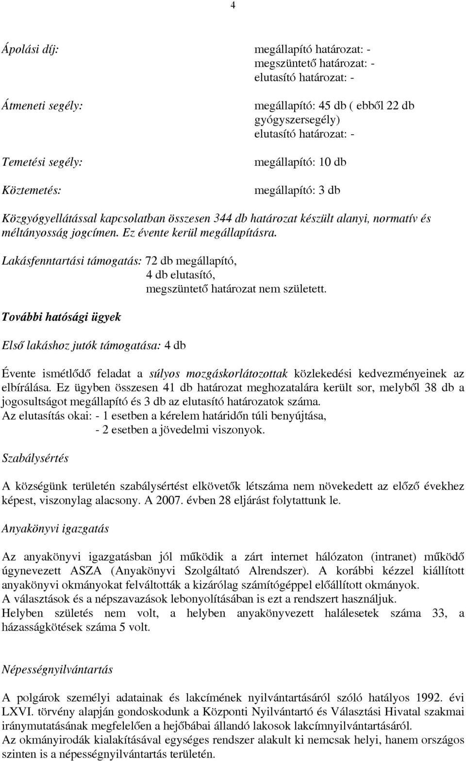 Lakásfenntartási támogatás: 72 db megállapító, 4 db elutasító, megszüntető határozat nem született.