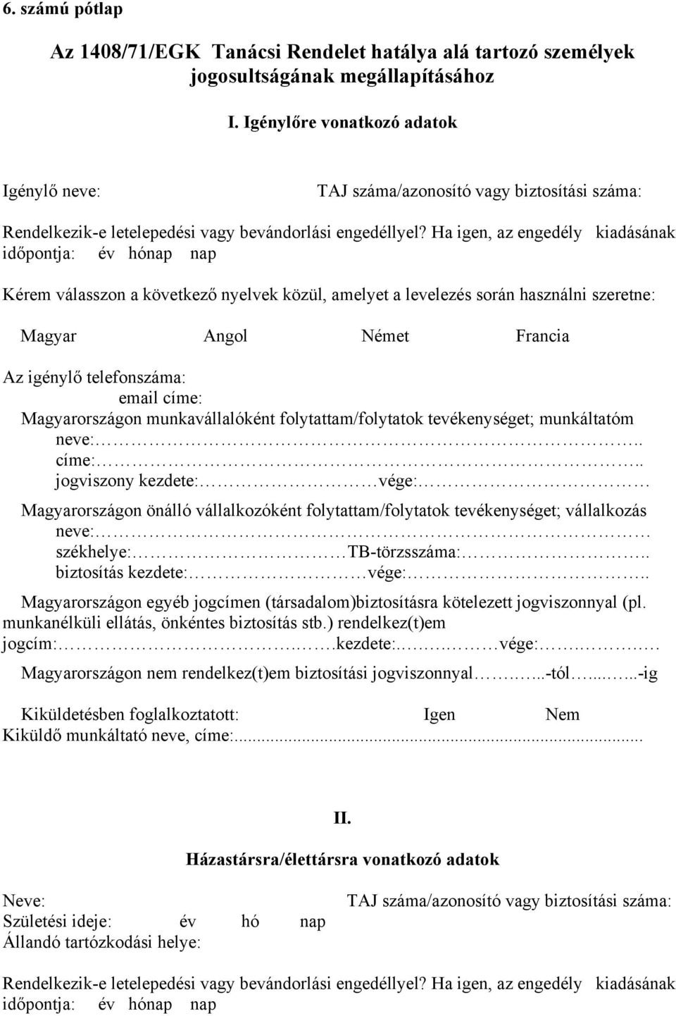 Ha igen, az engedély kiadásának időpontja: év hónap nap Kérem válasszon a következő nyelvek közül, amelyet a levelezés során használni szeretne: Magyar Angol Német Francia Az igénylő telefonszáma: