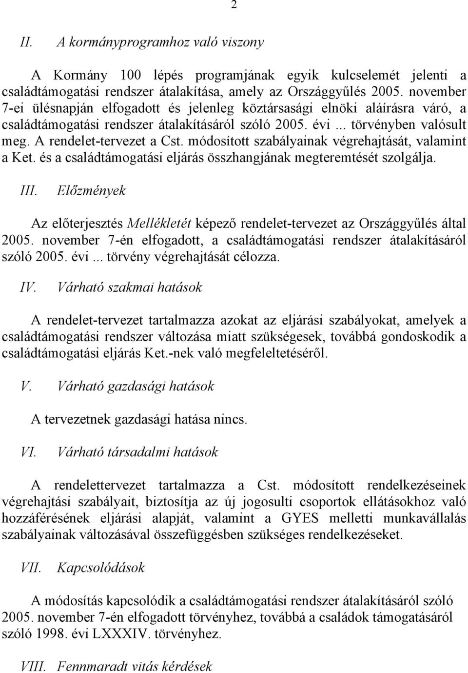 módosított szabályainak végrehajtását, valamint a Ket. és a családtámogatási eljárás összhangjának megteremtését szolgálja. III.