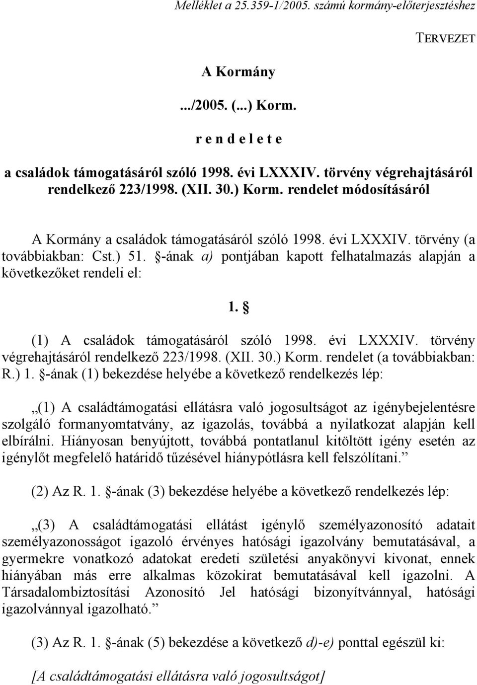 -ának a) pontjában kapott felhatalmazás alapján a következőket rendeli el: 1. (1) A családok támogatásáról szóló 1998. évi LXXXIV. törvény végrehajtásáról rendelkező 223/1998. (XII. 30.) Korm.