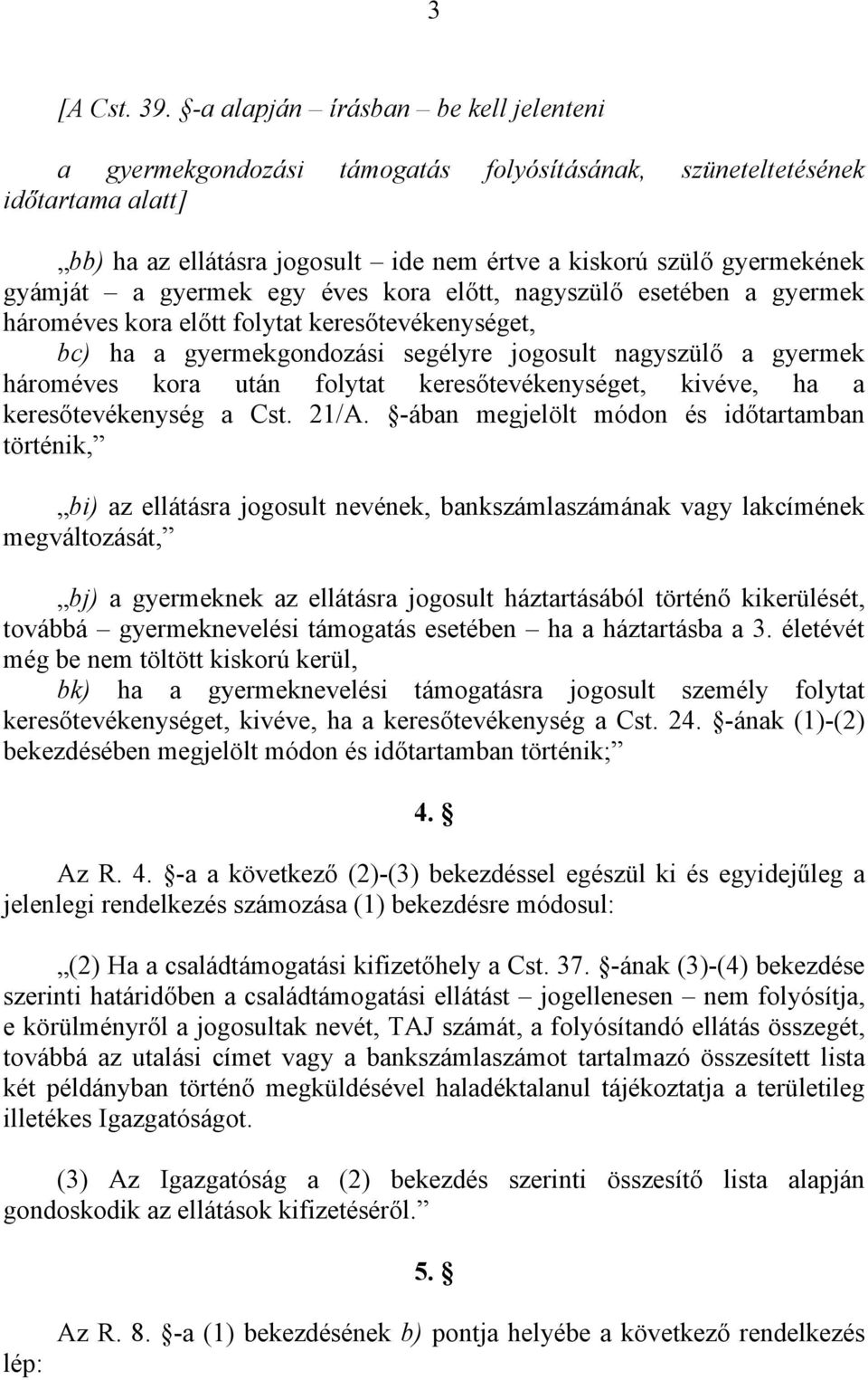 gyermek egy éves kora előtt, nagyszülő esetében a gyermek hároméves kora előtt folytat keresőtevékenységet, bc) ha a gyermekgondozási segélyre jogosult nagyszülő a gyermek hároméves kora után folytat