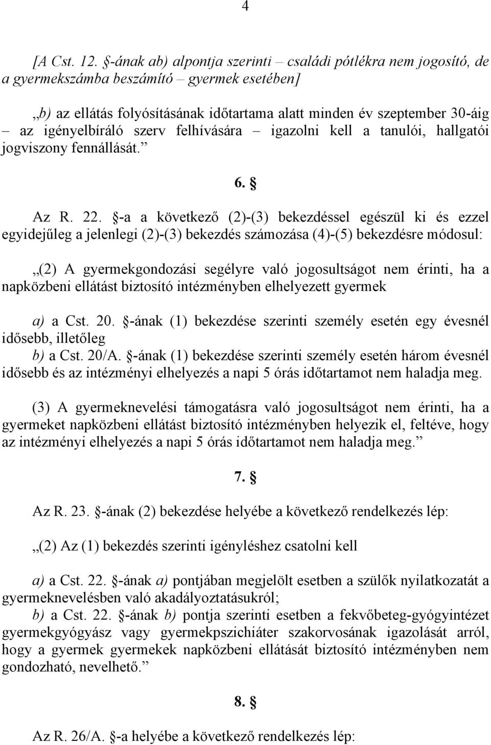 szerv felhívására igazolni kell a tanulói, hallgatói jogviszony fennállását. 6. Az R. 22.