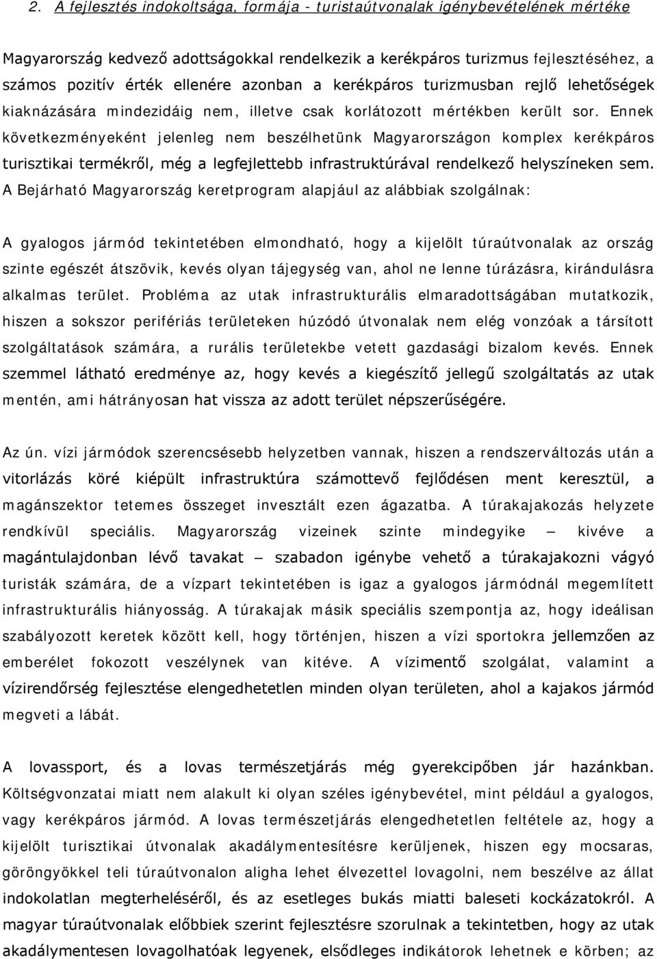 Ennek következményeként jelenleg nem beszélhetünk Magyarországon komplex kerékpáros turisztikai termékről, még a legfejlettebb infrastruktúrával rendelkező helyszíneken sem.