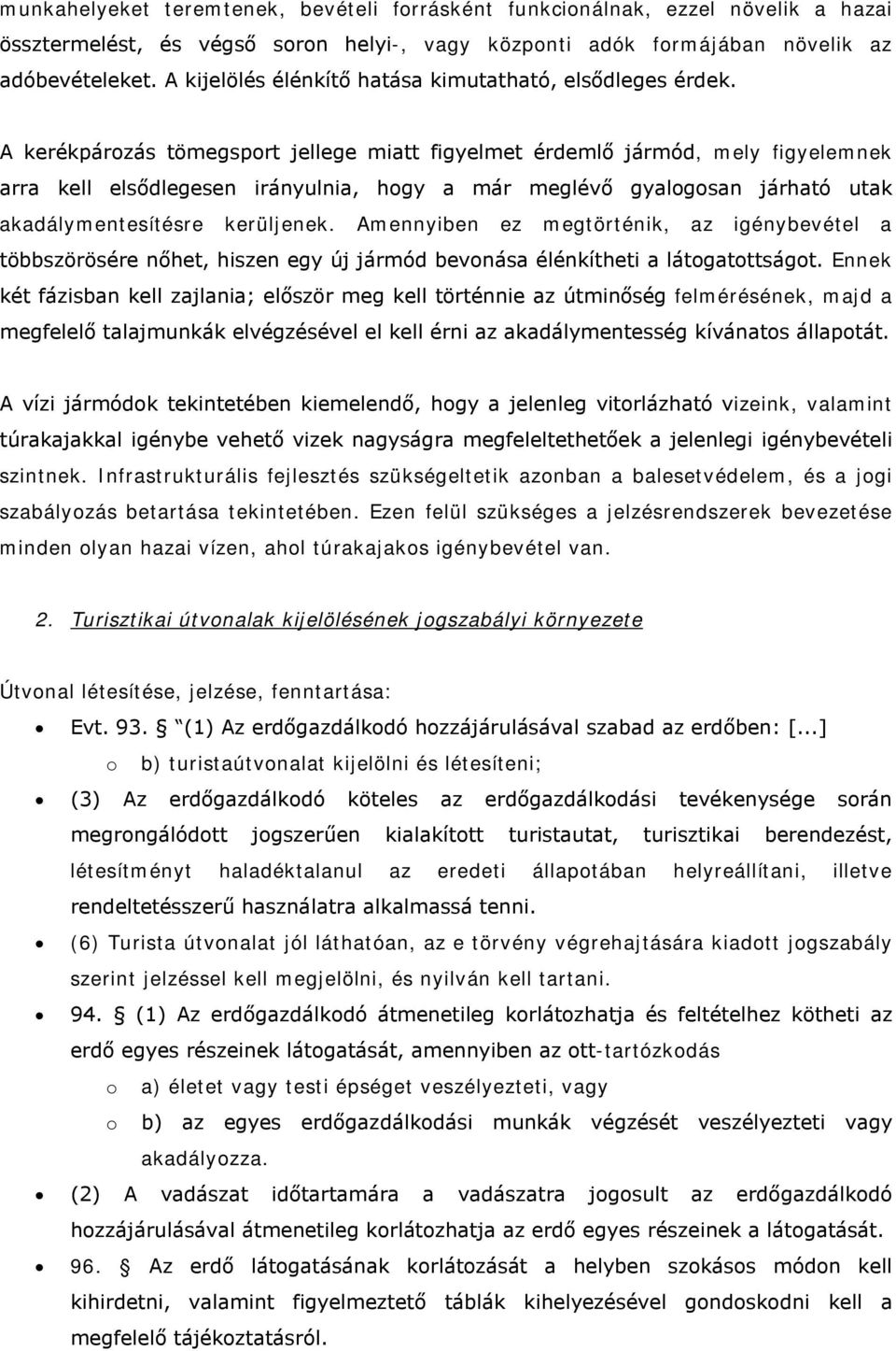 A kerékpározás tömegsport jellege miatt figyelmet érdemlő jármód, mely figyelemnek arra kell elsődlegesen irányulnia, hogy a már meglévő gyalogosan járható utak akadálymentesítésre kerüljenek.