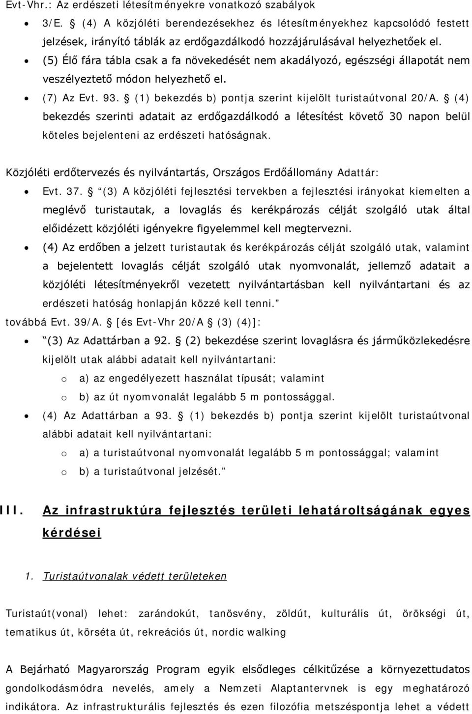 (5) Élő fára tábla csak a fa növekedését nem akadályozó, egészségi állapotát nem veszélyeztető módon helyezhető el. (7) Az Evt. 93. (1) bekezdés b) pontja szerint kijelölt turistaútvonal 20/A.