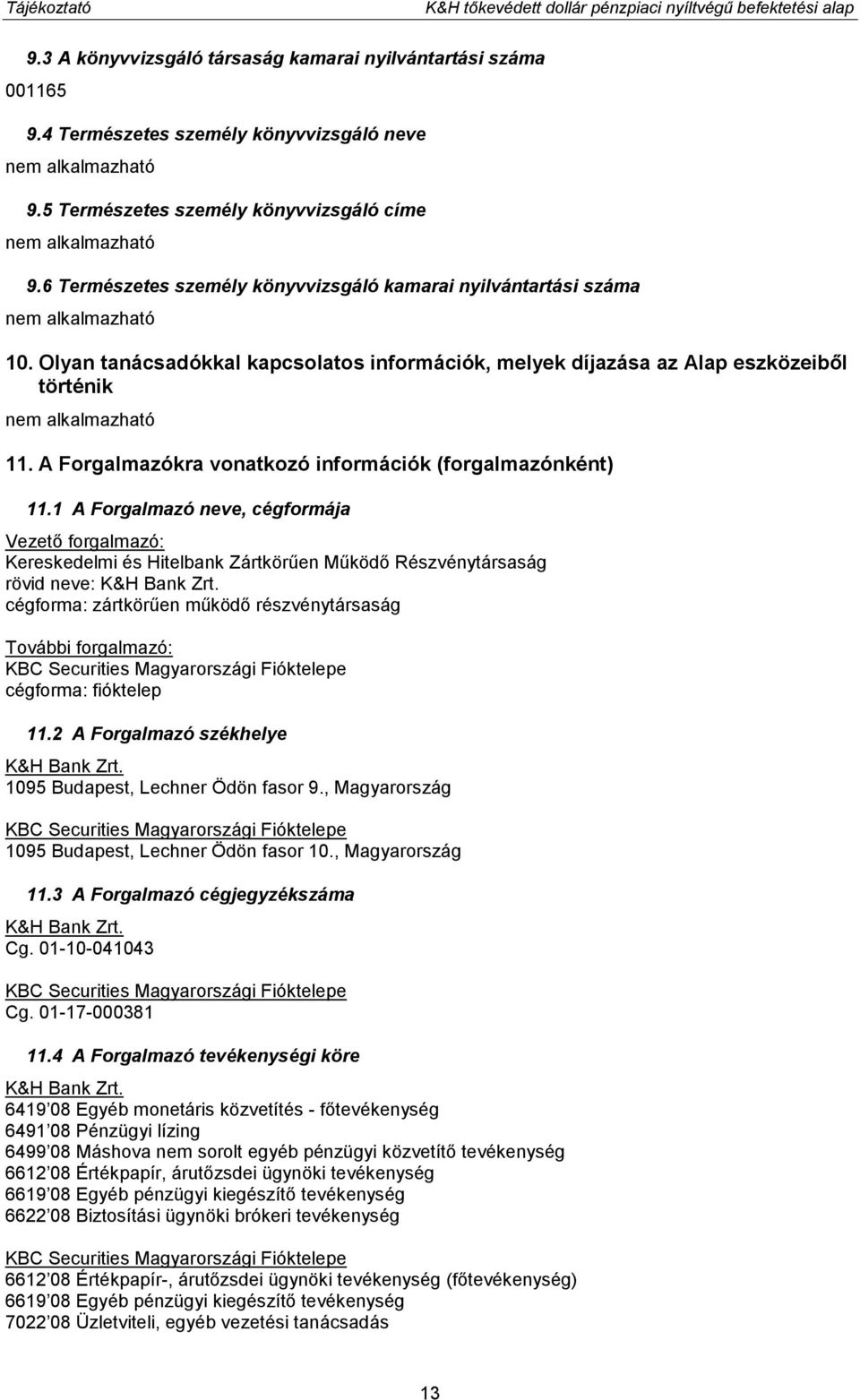 Olyan tanácsadókkal kapcsolatos információk, melyek díjazása az Alap eszközeiből történik 11. A Forgalmazókra vonatkozó információk (forgalmazónként) 11.