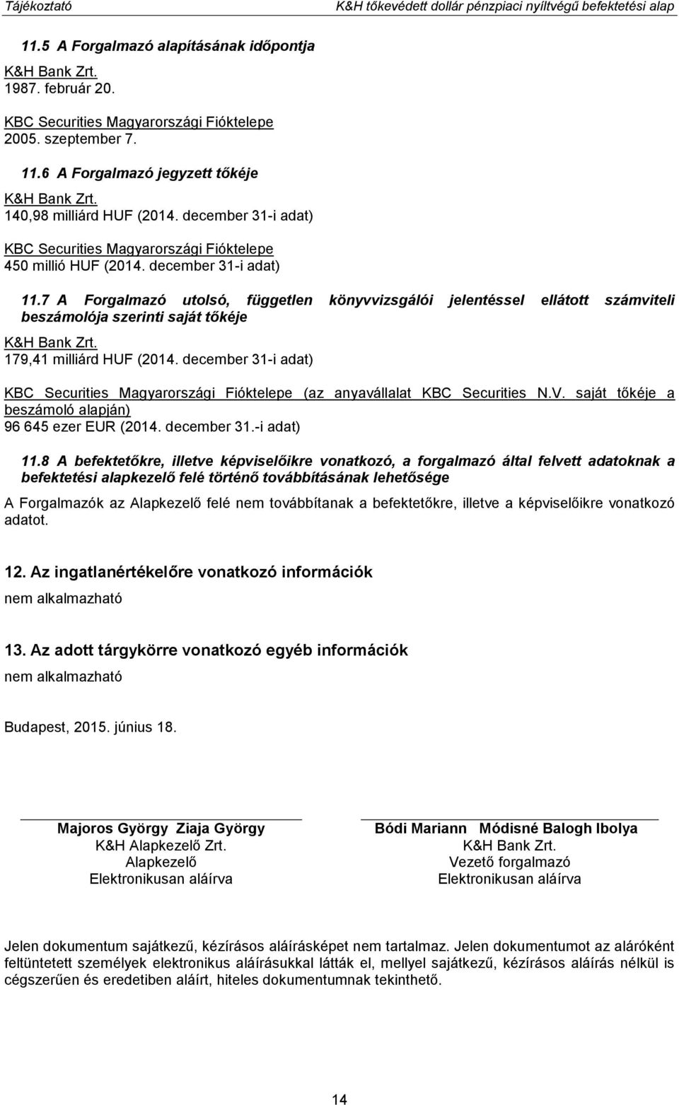 7 A Forgalmazó utolsó, független könyvvizsgálói jelentéssel ellátott számviteli beszámolója szerinti saját tőkéje K&H Bank Zrt. 179,41 milliárd HUF (2014.