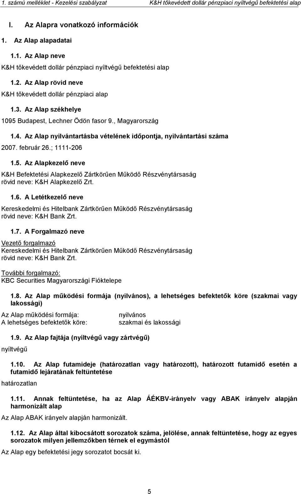 1.6. A Letétkezelő neve Kereskedelmi és Hitelbank Zártkörűen Működő Részvénytársaság rövid neve: K&H Bank Zrt. 1.7.