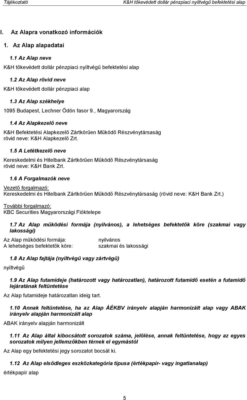 , Magyarország 1.4 Az Alapkezelő neve K&H Befektetési Alapkezelő Zártkörűen Működő Részvénytársaság rövid neve: K&H Alapkezelő Zrt. 1.5 A Letétkezelő neve Kereskedelmi és Hitelbank Zártkörűen Működő Részvénytársaság rövid neve: K&H Bank Zrt.