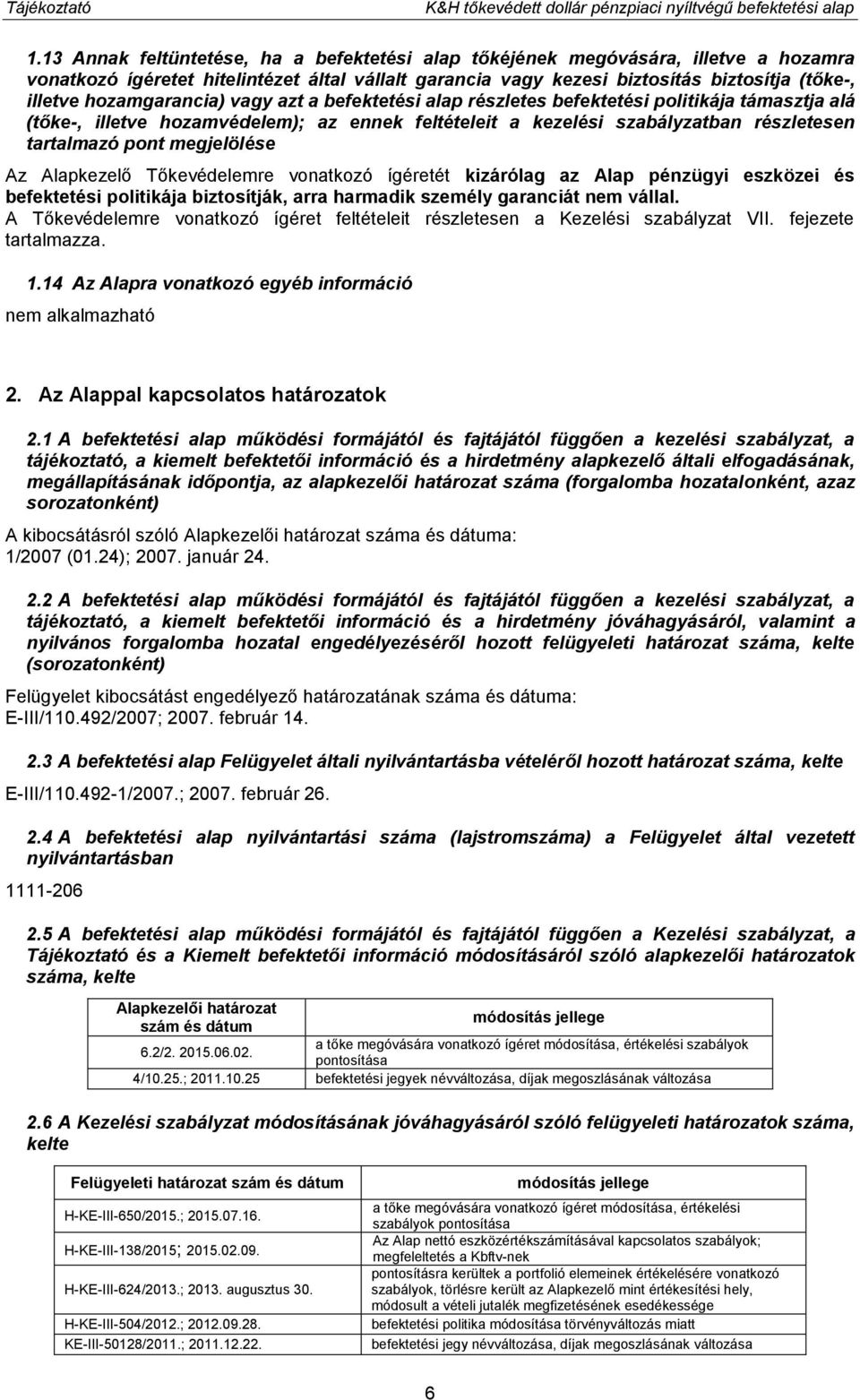 hozamgarancia) vagy azt a befektetési alap részletes befektetési politikája támasztja alá (tőke-, illetve hozamvédelem); az ennek feltételeit a kezelési szabályzatban részletesen tartalmazó pont